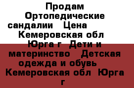 Продам Ортопедические сандалии › Цена ­ 3 500 - Кемеровская обл., Юрга г. Дети и материнство » Детская одежда и обувь   . Кемеровская обл.,Юрга г.